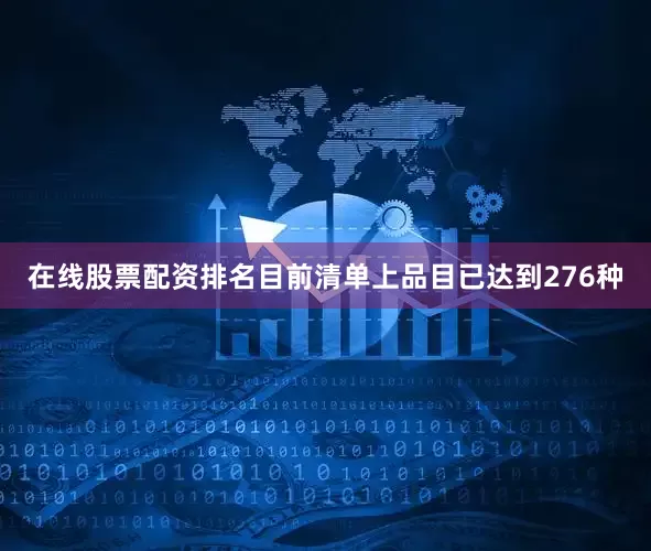 在线股票配资排名目前清单上品目已达到276种