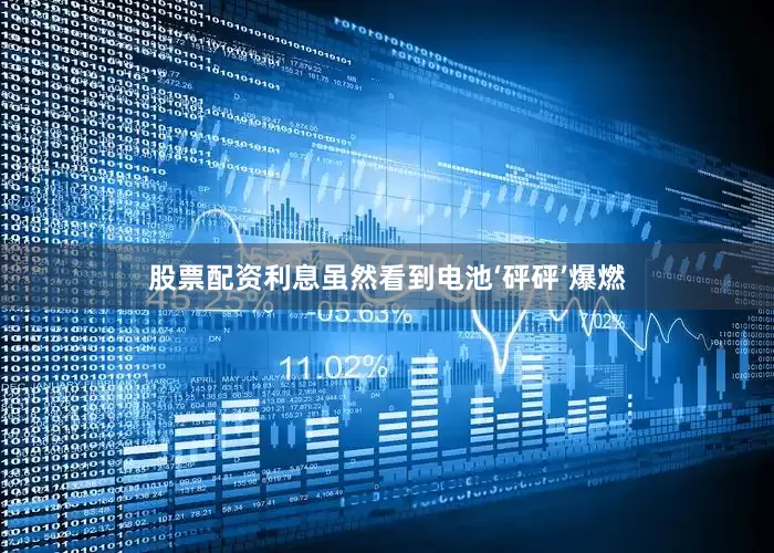 股票配资利息虽然看到电池‘砰砰’爆燃