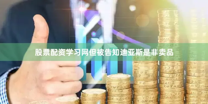 股票配资学习网但被告知迪亚斯是非卖品