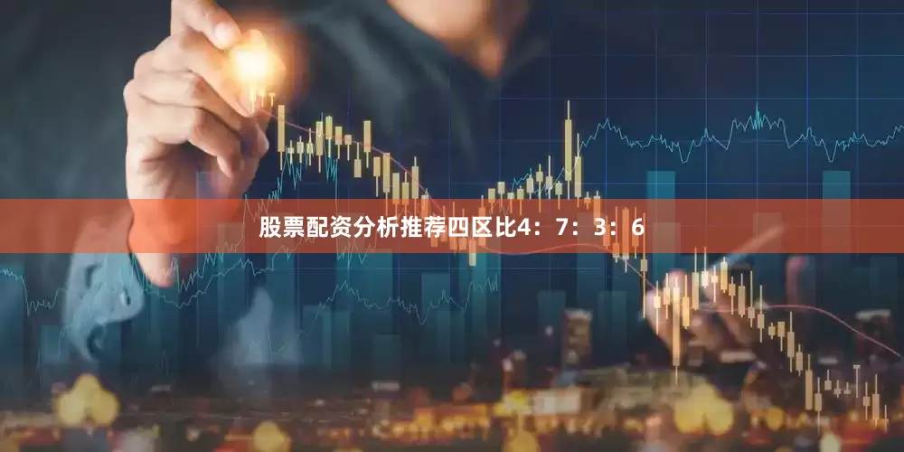 股票配资分析推荐四区比4：7：3：6