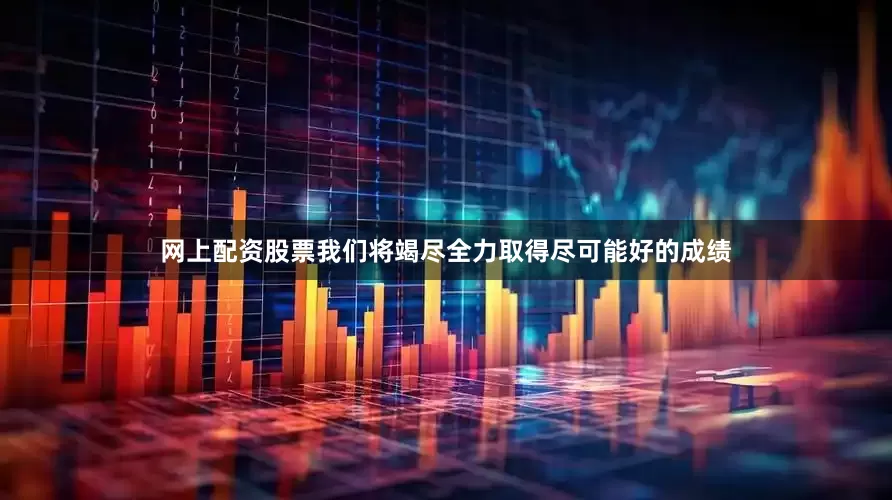 网上配资股票我们将竭尽全力取得尽可能好的成绩