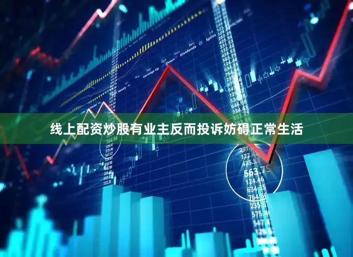 线上配资炒股有业主反而投诉妨碍正常生活
