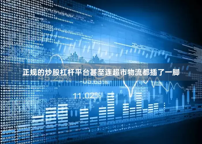 正规的炒股杠杆平台甚至连超市物流都插了一脚