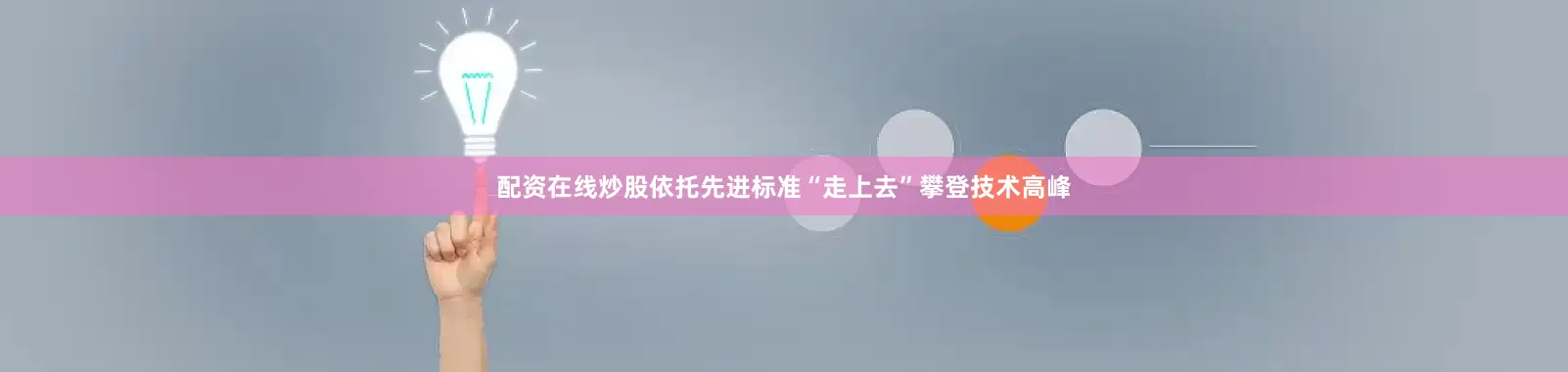 配资在线炒股　　依托先进标准“走上去”　　攀登技术高峰