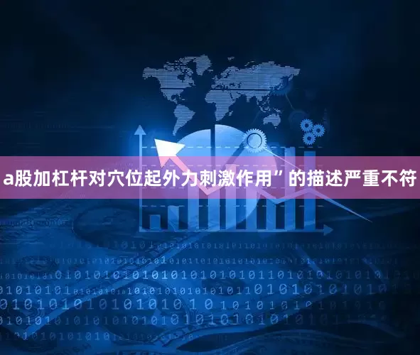 a股加杠杆对穴位起外力刺激作用”的描述严重不符