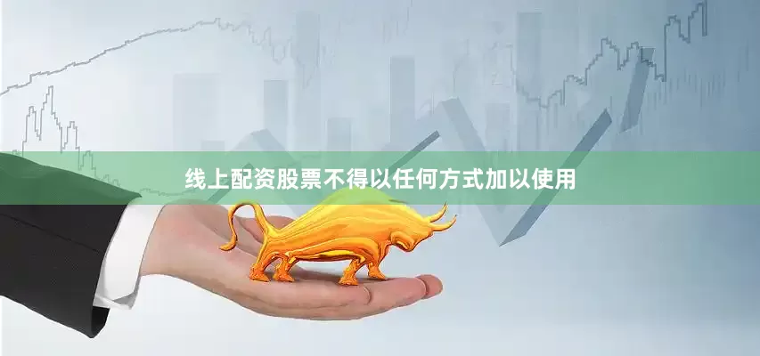 线上配资股票不得以任何方式加以使用